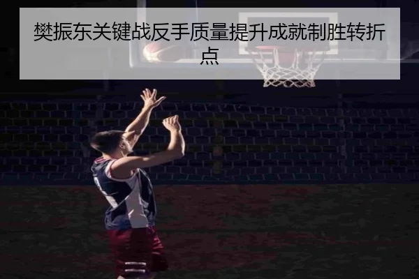 樊振东关键战反手质量提升成就制胜转折点
